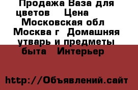 Продажа.Ваза для цветов. › Цена ­ 799 - Московская обл., Москва г. Домашняя утварь и предметы быта » Интерьер   